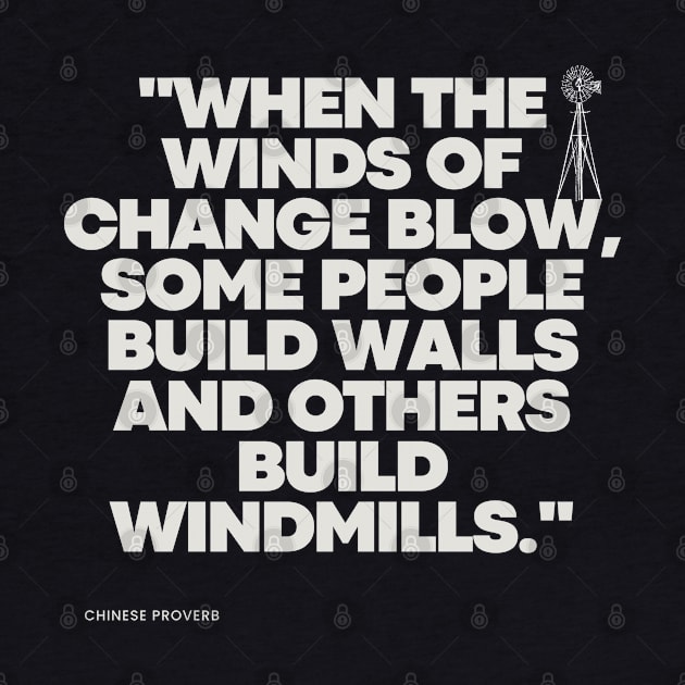 "When the winds of change blow, some people build walls and others build windmills." - Chinese Proverb Inspirational Quote by InspiraPrints